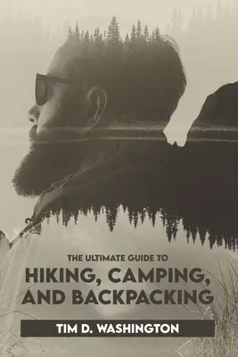 La guía definitiva para el senderismo, camping y mochilero: Guía para principiantes sobre senderismo y acampada, lo esencial para viajar y viajar de mochilero, preparación para una excursión - The Ultimate Guide to Hiking, Camping, and Backpacking: Beginner's Guide to Hiking and Camping, Travel and Backpacking Essentials, Prepping for a Hike