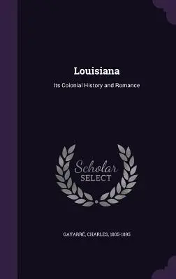 Luisiana: Su historia colonial y su romance - Louisiana: Its Colonial History and Romance