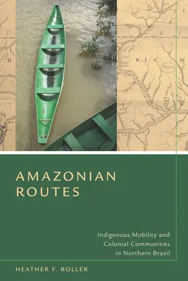 Rutas amazónicas: Movilidad indígena y comunidades coloniales en el norte de Brasil - Amazonian Routes: Indigenous Mobility and Colonial Communities in Northern Brazil