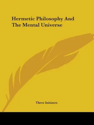 La Filosofía Hermética y el Universo Mental - Hermetic Philosophy And The Mental Universe