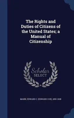 Los derechos y deberes de los ciudadanos de Estados Unidos; manual de ciudadanía (Mann Edward C. (Edward Cox) 1850-1908) - The Rights and Duties of Citizens of the United States; a Manual of Citizenship (Mann Edward C. (Edward Cox) 1850-1908)