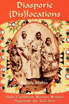 Diasporic (Dis)Locations: Escritoras indo-caribeñas negocian el Kala Pani - Diasporic (Dis)Locations: Indo-Caribbean Women Writers Negotiate the Kala Pani