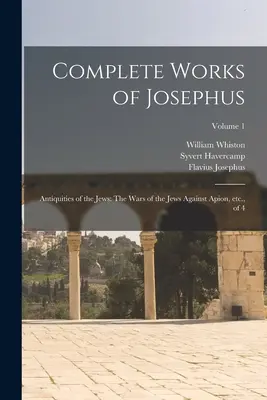 Obras Completas de Josefo: Antigüedades de los judíos: Las guerras de los judíos contra Apión, etc., de 4; Volumen 1 - Complete Works of Josephus: Antiquities of the Jews: The Wars of the Jews Against Apion, etc., of 4; Volume 1