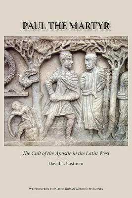 Pablo mártir: El culto al Apóstol en el Occidente latino - Paul the Martyr: The Cult of the Apostle in the Latin West