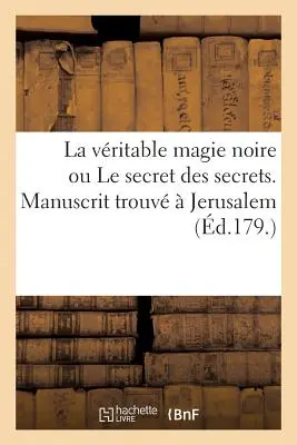 La Vritable Magie Noire Ou Le Secret Des Secrets. Manuscrit Trouv Jerusalem, Spulcre de Salomon - La Vritable Magie Noire Ou Le Secret Des Secrets. Manuscrit Trouv  Jerusalem, Spulcre de Salomon