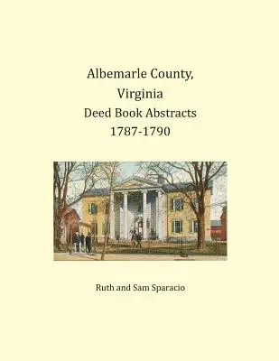 Resúmenes del Libro de Escrituras del Condado de Albemarle, Virginia 1787-1790 - Albemarle County, Virginia Deed Book Abstracts 1787-1790