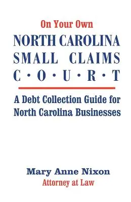 On Your Own North Carolina Small Claims Court: Guía de cobro de deudas para empresas de Carolina del Norte - On Your Own North Carolina Small Claims Court: A Debt Collection Guide for North Carolina Businesses