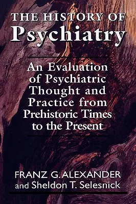 La historia de la psiquiatría: Una evaluación del pensamiento y la práctica psiquiátricos desde la Prehistoria hasta el presente - The History of Psychiatry: An Evaluation of Psychiatric Thought and Practice from Prehistoric Times to the Present