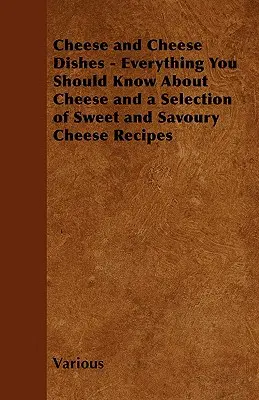 Queso y platos de queso - Todo lo que debe saber sobre el queso y una selección de recetas dulces y saladas con queso - Cheese and Cheese Dishes - Everything You Should Know about Cheese and a Selection of Sweet and Savoury Cheese Recipes