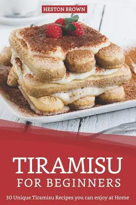 Tiramisú para principiantes: 30 Recetas Únicas de Tiramisú para Disfrutar en Casa - Tiramisu for Beginners: 30 Unique Tiramisu Recipes you can enjoy at Home