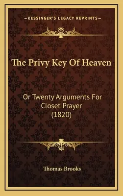 La llave privada del cielo: Or Twenty Arguments For Closet Prayer (1820) - The Privy Key Of Heaven: Or Twenty Arguments For Closet Prayer (1820)