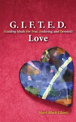 G.I.F.T.E.D. Love: Ideales rectores para un amor verdadero, duradero y entregado - G.I.F.T.E.D. Love: Guiding Ideals for True, Enduring, and Devoted