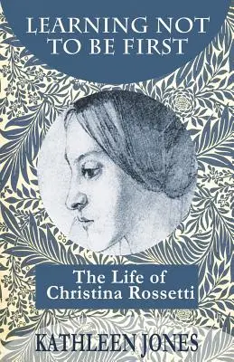 Aprender a no ser el primero: La vida de Christina Rossetti - Learning Not To Be First: The Life of Christina Rossetti