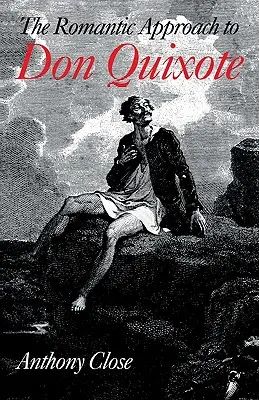 La aproximación romántica al Quijote: Historia crítica de la tradición romántica en la crítica del Quijote - The Romantic Approach to 'Don Quixote': A Critical History of the Romantic Tradition in 'Quixote' Criticism