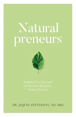 Naturalpreneurs: Cómo construir una práctica médica integradora de éxito y escalable - Naturalpreneurs: Building Your Successful and Scalable Integrative Medical Practice