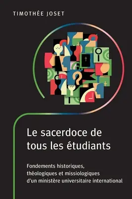 El sacerdocio de todos los estudiantes: Fondements historiques, thologiques et missiologiques d'un ministre universitaire international - Le sacerdoce de tous les tudiants: Fondements historiques, thologiques et missiologiques d'un ministre universitaire international