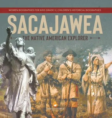 Sacajawea: The Native American Explorer Biografías de mujeres para niños Grado 5 Biografías históricas infantiles - Sacajawea: The Native American Explorer Women Biographies for Kids Grade 5 Children's Historical Biographies