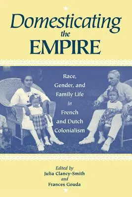 Domesticar el Imperio: Raza, género y vida familiar en el colonialismo francés y holandés - Domesticating the Empire: Race, Gender, and Family Life in French and Dutch Colonialism