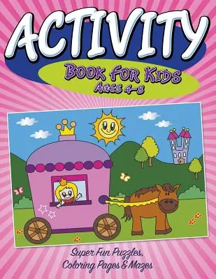 Libro de actividades para niños de 4 a 8 años: rompecabezas, páginas para colorear y laberintos superdivertidos - Activity Book For Kids Ages 4-8: Super Fun Puzzles, Coloring Pages & Mazes