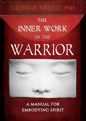 El trabajo interior del guerrero: Manual para encarnar el espíritu - The Inner Work of the Warrior: A Manual for Embodying Spirit