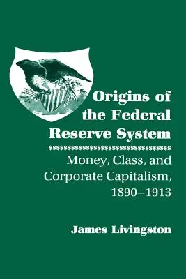 Orígenes del Sistema de la Reserva Federal: Dinero, clase y capitalismo corporativo, 1890-1913 - Origins of the Federal Reserve System: Money, Class, and Corporate Capitalism, 1890-1913