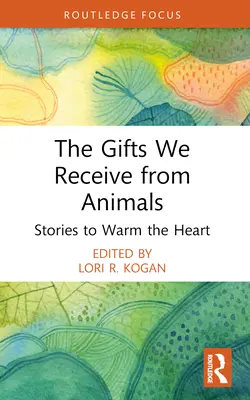 Los regalos que recibimos de los animales: Historias que calientan el corazón - The Gifts We Receive from Animals: Stories to Warm the Heart