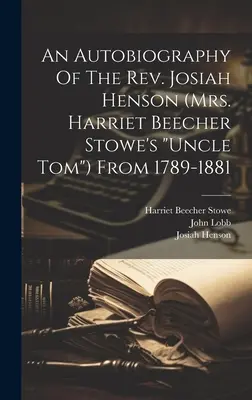 An Autobiography Of The Rev. Josiah Henson (mrs. Harriet Beecher Stowe's uncle Tom«) From 1789-1881» (Autobiografía del reverendo Josiah Henson (tío Tom de Harriet Beecher Stowe) de 1789-1881) - An Autobiography Of The Rev. Josiah Henson (mrs. Harriet Beecher Stowe's uncle Tom