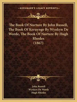 El libro de la crianza de John Russell, El libro de Keruynge de Wynkyn De Worde, El libro de la crianza de Hugh Rhodes (1867) - The Book Of Nurture By John Russell, The Book Of Keruynge By Wynkyn De Worde, The Book Of Nurture By Hugh Rhodes (1867)