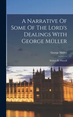 Una narración de algunos de los tratos del Señor con George Mller: Escrito por él mismo - A Narrative Of Some Of The Lord's Dealings With George Mller: Written By Himself