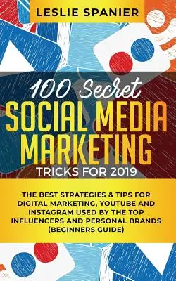 100 Trucos Secretos de Social Media Marketing para 2019: Las mejores estrategias y consejos de marketing digital, YouTube e Instagram utilizados por los principales influencers - 100 Secret Social Media Marketing Tricks for 2019: The Best Strategies & Tips for Digital Marketing, YouTube and Instagram Used by the Top Influencers