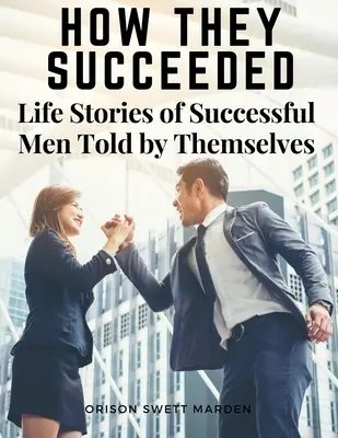 Cómo triunfaron: Historias de vida de hombres de éxito contadas por ellos mismos - How They Succeeded: Life Stories of Successful Men Told by Themselves