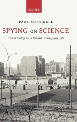 Espiando a la ciencia: La inteligencia occidental en la Alemania dividida 1945-1961 - Spying on Science: Western Intelligence in Divided Germany 1945-1961