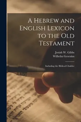 A Hebrew and English Lexicon to the Old Testament; Including the Biblical Chaldee (Léxico hebreo e inglés del Antiguo Testamento; incluyendo el caldeo bíblico) - A Hebrew and English Lexicon to the Old Testament; Including the Biblical Chaldee