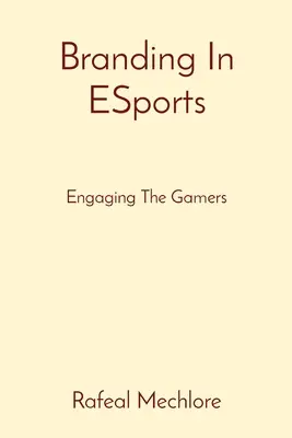 Branding en los deportes electrónicos: Atraer a los jugadores - Branding In ESports: Engaging The Gamers