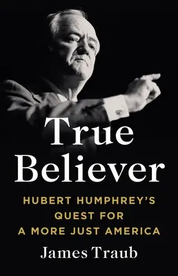 El verdadero creyente: La búsqueda de Hubert Humphrey de una América más justa - True Believer: Hubert Humphrey's Quest for a More Just America