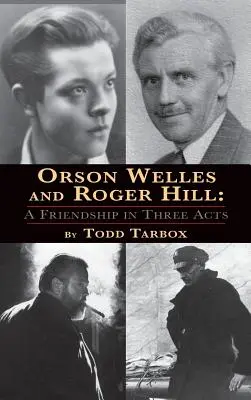 Orson Welles y Roger Hill: Una amistad en tres actos (tapa dura) - Orson Welles and Roger Hill: A Friendship in Three Acts (hardback)