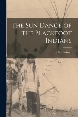 La Danza del Sol de los indios Blackfoot - The sun Dance of the Blackfoot Indians