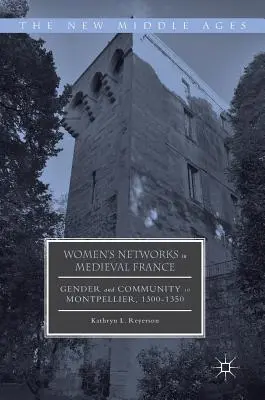 Redes de mujeres en la Francia medieval: Género y comunidad en Montpellier, 1300-1350 - Women's Networks in Medieval France: Gender and Community in Montpellier, 1300-1350