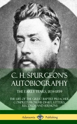 C. Autobiografía de C. H. Spurgeon: The Early Years, 1834-1859, The Life of the Great Baptist Preacher Compiled from his diary, letters, records and sermo - C. H. Spurgeon's Autobiography: The Early Years, 1834-1859, The Life of the Great Baptist Preacher Compiled from his diary, letters, records and sermo