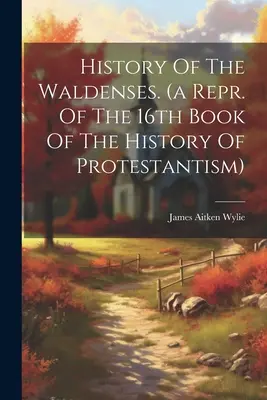 Historia de los valdenses. (un Repr. Del Libro 16 De La Historia Del Protestantismo) - History Of The Waldenses. (a Repr. Of The 16th Book Of The History Of Protestantism)