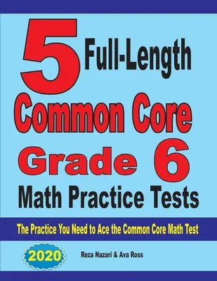 5 exámenes completos de matemáticas Common Core de 6º grado: La Práctica que Necesitas para Aprobar el Examen Básico Común de Matemáticas - 5 Full-Length Common Core Grade 6 Math Practice Tests: The Practice You Need to Ace the Common Core Math Test