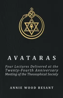 Avataras - Cuatro conferencias pronunciadas en la reunión del vigésimo cuarto aniversario de la Sociedad Teosófica en Adyar, Madrás, diciembre de 1899 - Avataras - Four Lectures Delivered at the Twenty-Fourth Anniversary Meeting of the Theosophical Society at Adyar, Madras, December, 1899