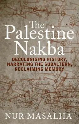 La Nakba palestina: Descolonizar la historia, narrar lo subalterno, recuperar la memoria - The Palestine Nakba: Decolonising History, Narrating the Subaltern, Reclaiming Memory