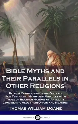 Los mitos bíblicos y sus paralelos en otras religiones: Una comparación de los mitos y milagros del Antiguo y del Nuevo Testamento con los de las naciones paganas. - Bible Myths and Their Parallels in Other Religions: Being A Comparison of the Old and New Testament Myths and Miracles with Those of Heathen Nations o