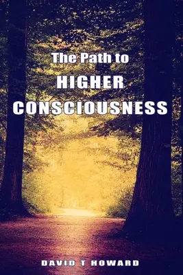 El camino hacia la conciencia superior: Crear y sanar nuestras vidas despertando a nuestra gran realidad - The Path to Higher Consciousness: Creating and Healing Our Lives by Awakening to Our Greater Reality