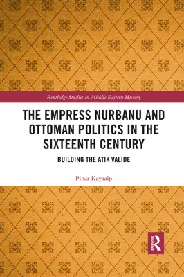 La emperatriz Nurbanu y la política otomana en el siglo XVI: La construcción del Atik Valide - The Empress Nurbanu and Ottoman Politics in the Sixteenth Century: Building the Atik Valide