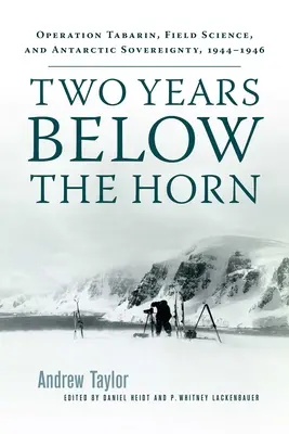 Dos años bajo el cuerno: Operación Tabarin, ciencia de campo y soberanía antártica, 1944-1946 - Two Years Below the Horn: Operation Tabarin, Field Science, and Antarctic Sovereignty, 1944-1946