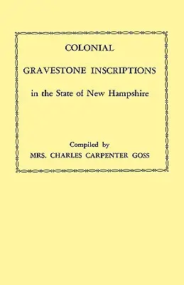 Colonial Gravestone Inscriptions in the State of New Hampshire. from Collections Made Between 1913 and 1942 by the Historic Activities Committee of Th