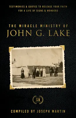 El Ministerio de Milagros de John G. Lake: Testimonios y citas para liberar su fe para una vida de señales y maravillas - The Miracle Ministry of John G. Lake: Testimonies and Quotes to Release Your Faith for a Life of Signs and Wonders