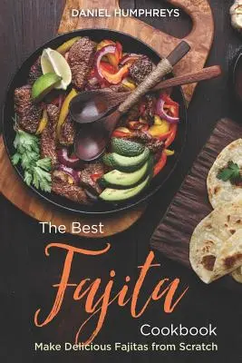 El Mejor Libro de Cocina de Fajitas: Prepare deliciosas fajitas desde cero - The Best Fajita Cookbook: Make Delicious Fajitas from Scratch